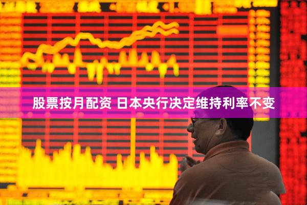 股票按月配资 日本央行决定维持利率不变